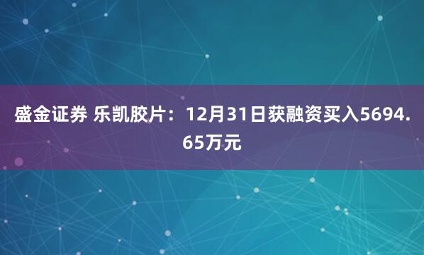盛金证券 乐凯胶片：12月31日获融资买入5694.65万元